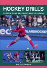 Hockey Drills: Session Ideas and Drills for the Coach By Mal Alexander Cover Image