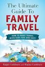 The Ultimate Guide To Family Travel: How To Make Travel With Kids Fun And Easy By Shaina Cockburn, Ralph Cockburn Cover Image