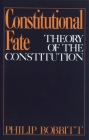 Constitutional Fate: Theory of the Constitution By Philip Bobbitt Cover Image
