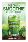 The Green Smoothie Recipe Book: Delicious, Green Smoothies for Cleansing, Detox and Rapid Weight Loss By Kasia Roberts Rn Cover Image