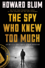 The Spy Who Knew Too Much: An Ex-CIA Officer's Quest Through a Legacy of Betrayal By Howard Blum Cover Image