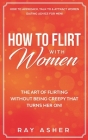 How to Flirt with Women: The Art of Flirting Without Being Creepy That Turns Her On! How to Approach, Talk to & Attract Women (Dating Advice fo Cover Image