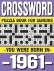 Crossword Puzzle Book For Seniors: You Were Born In 1961: Many Hours Of Entertainment With Crossword Puzzles For Seniors Adults And More With Solution By P. D. Marling Ridma Cover Image