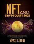 NFT and Crypto Art 2021: The Ultimate Beginner's Guide. Use Non-Fungible Tokens to Build Digital Assets and Learn Proven Strategies to Buy, Sel Cover Image