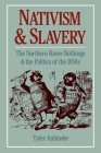 Nativism and Slavery: The Northern Know Nothings and the Politics of the 1850s By Tyler G. Anbinder Cover Image