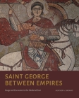 Saint George Between Empires: Image and Encounter in the Medieval East Cover Image