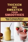 Thicken And Sweeten Your Smoothies: Ways To Improve Memory And Lower Blood Sugar: Cleanse And Detox Your Body By Jong Richel Cover Image