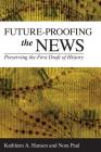 Future-Proofing the News: Preserving the First Draft of History By Kathleen A. Hansen, Nora Paul Cover Image