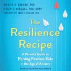 The Resilience Recipe: A Parent's Guide to Raising Fearless Kids in the Age of Anxiety By Muniya S. Khanna, Philip C. Kendall, Eleanor McCormick (Read by) Cover Image