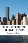 The Future of Hedge Funds: Trends in the global industry By Shane Brett Cover Image
