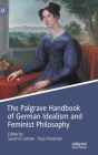 The Palgrave Handbook of German Idealism and Feminist Philosophy (Palgrave Handbooks in German Idealism) Cover Image