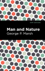 Man and Nature: Or, Physical Geography as Modified by Human Action By George P. Marsh, Mint Editions (Contribution by) Cover Image