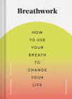 Breathwork: How to Use Your Breath to Change Your Life (Breathing Techniques for Anxiety Relief and Stress, Breath Exercises for Mindfulness and Self-Care) By Andrew Smart, Eric Nyquist (Illustrator) Cover Image