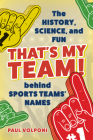 That's My Team!: The History, Science, and Fun behind Sports Teams' Names By Paul Volponi Cover Image
