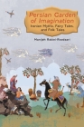 Persian Garden of Imagination: Iranian Myths, Fairy Tales, and Folk Tales By Manijeh Rabiei-Roodsari, Parand Meysami (Editor), John Parry (Editor) Cover Image
