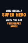Who Need A SUPER HERO, When You Are Veterinary Nurse: 6X9 Career Pride 120 pages Writing Notebooks By Emma Loren Cover Image