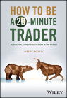 How to Be a 20-Minute Trader: An Essential Guide for All Traders in Any Market By Jeremy Russell Cover Image