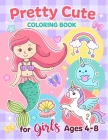 Pretty Cute Coloring Book for Girls Ages 4-8: Unicorn, Mermaid, Capcake and more Cover Image
