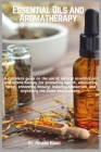 Essential Oils and Aromatherapy: A complete guide on the use of natural essential oils and aromatherapy for promoting health, alleviating stress, enha Cover Image