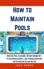 How to Maintain Pools: Master Pool Cleaning, Water Chemistry, Filter Maintenance, and Troubleshooting for Sparkling Clear Water Cover Image