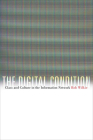 The Digital Condition: Class and Culture in the Information Network By Robert Wilkie Cover Image