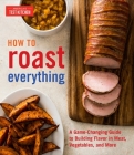 How to Roast Everything: A Game-Changing Guide to Building Flavor in Meat, Vegetables, and More Cover Image
