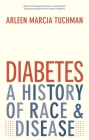 Diabetes: A History of Race and Disease By Arleen Marcia Tuchman Cover Image