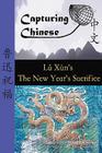 Capturing Chinese the New Year's Sacrifice: A Chinese Reader with Pinyin, Footnotes, and an English Translation to Help Break Into Chinese Literature By Lu Xun, Kevin John Nadolny (Editor), Atula Siriwardane (Illustrator) Cover Image