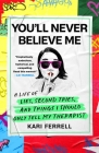 You'll Never Believe Me: A Life of Lies, Second Tries, and Other Stuff I Should Only Tell My Therapist Cover Image
