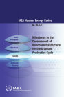 Milestones in the Development of National Infrastructure for the Uranium Production Cycle: IAEA Nuclear Energy Series No. Nf-G-1.1 By International Atomic Energy Agency (Editor) Cover Image
