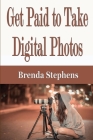 Get Paid to Take Digital Photos By Brenda Stephens Cover Image