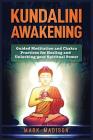 Kundalini Awakening: Guided Meditation and Chakra Practices for Healing and Unlocking Your Spiritual Power Cover Image