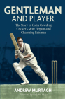 Gentleman & Player: The Story of Colin Cowdrey, Cricket’s Most Elegant and Charming Batsman Cover Image