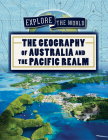 The Geography of Australia and the Pacific Realm (Explore the World) Cover Image