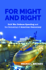 For Might and Right: Cold War Defense Spending and the Remaking of American Democracy (Culture and Politics in the Cold War and Beyond) By Michael Brenes Cover Image