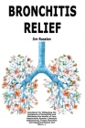 Bronchitis Relief: Handbook For Mitigating the Symptoms of Bronchitis and Maintaing the Health of Your Respiratory System (Lifestyle Adju Cover Image