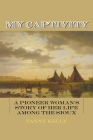 My Captivity: A Pioneer Woman's Story of Her Life Among the Sioux By Fanny Kelly Cover Image