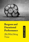 Bergson and Durational Performance: (Re)Ma(r)king Time By James Layton Cover Image