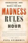 Madness Rules the Hour: Charleston, 1860 and the Mania for War By Paul Starobin Cover Image