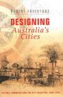 Designing Australia's Cities: Culture, Commerce and the City Beautiful, 1900�1930 By Robert Freestone Cover Image