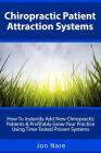 Chiropractic Patient Attraction Systems: How To Instantly Add New Chiropractic Patients & Profitably Grow Your Practice Using Time-Tested Proven Syste Cover Image