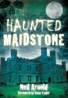 Haunted Maidstone By Neil Arnold Cover Image