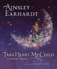 Take Heart, My Child: A Mother's Dream By Ainsley Earhardt, Kathryn Cristaldi (With), Jaime Kim (Illustrator) Cover Image