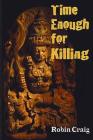 Time Enough for Killing By Robin Craig Cover Image