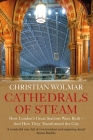 Cathedrals of Steam: How London's Great Stations Were Built – And How They Transformed the City Cover Image