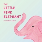 The Little Pink Elephant By Shannon L. Mokry, Shannon L. Mokry (Illustrator) Cover Image