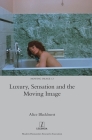 Luxury, Sensation and the Moving Image By Alice Blackhurst Cover Image
