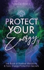 Protect Your Energy: The Book of Positive Vibrations & Toxic Energy Protection Secrets Cover Image