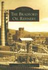 The Bradford Oil Refinery (Images of America) By Sally Ryan Costik, Harvey L. Golubock (Foreword by) Cover Image