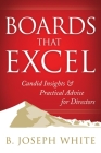 Boards That Excel: Candid Insights and Practical Advice for Directors By B. Joseph White Cover Image
